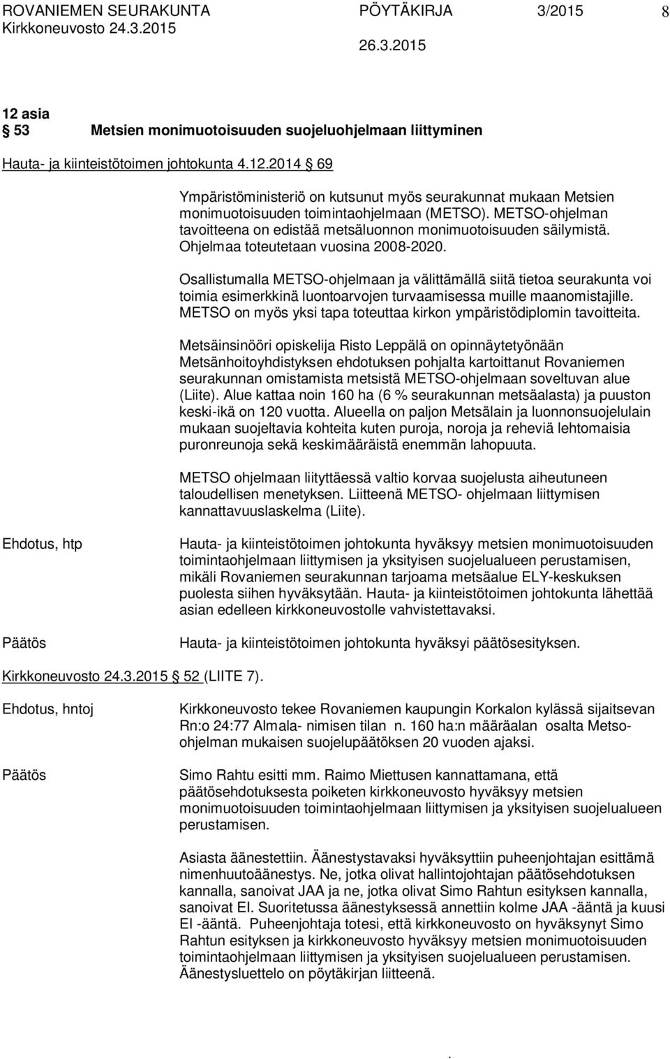 välittämällä siitä tietoa seurakunta voi toimia esimerkkinä luontoarvojen turvaamisessa muille maanomistajille METSO on myös yksi tapa toteuttaa kirkon ympäristödiplomin tavoitteita Metsäinsinööri