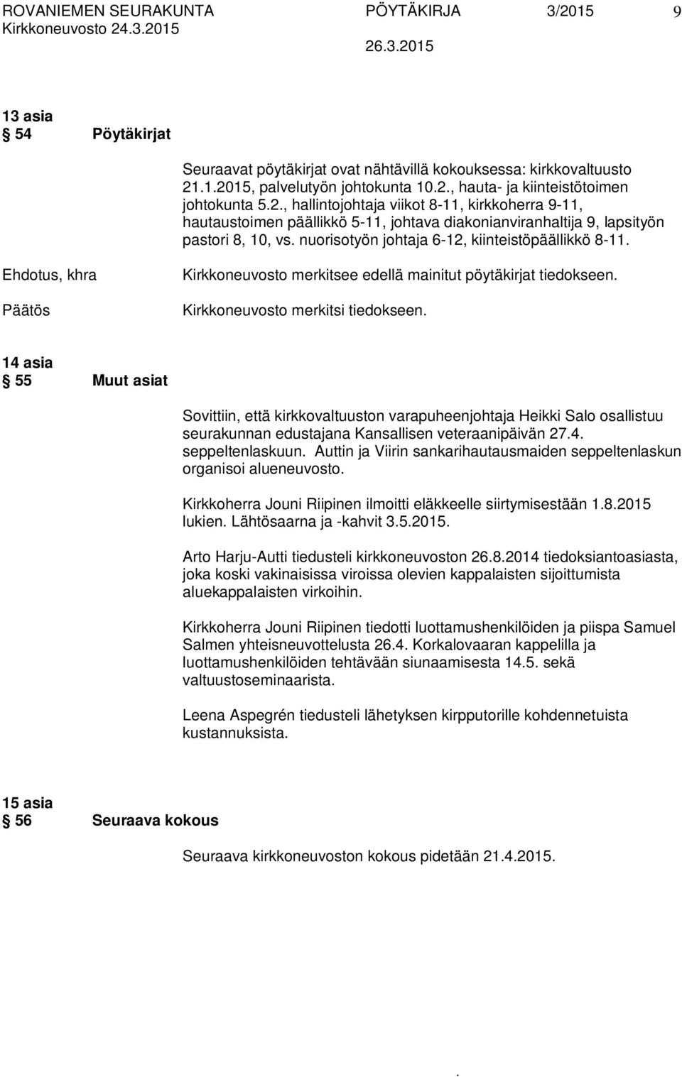 edellä mainitut pöytäkirjat tiedokseen Kirkkoneuvosto merkitsi tiedokseen 14 asia 55 Muut asiat Sovittiin, että kirkkovaltuuston varapuheenjohtaja Heikki Salo osallistuu seurakunnan edustajana