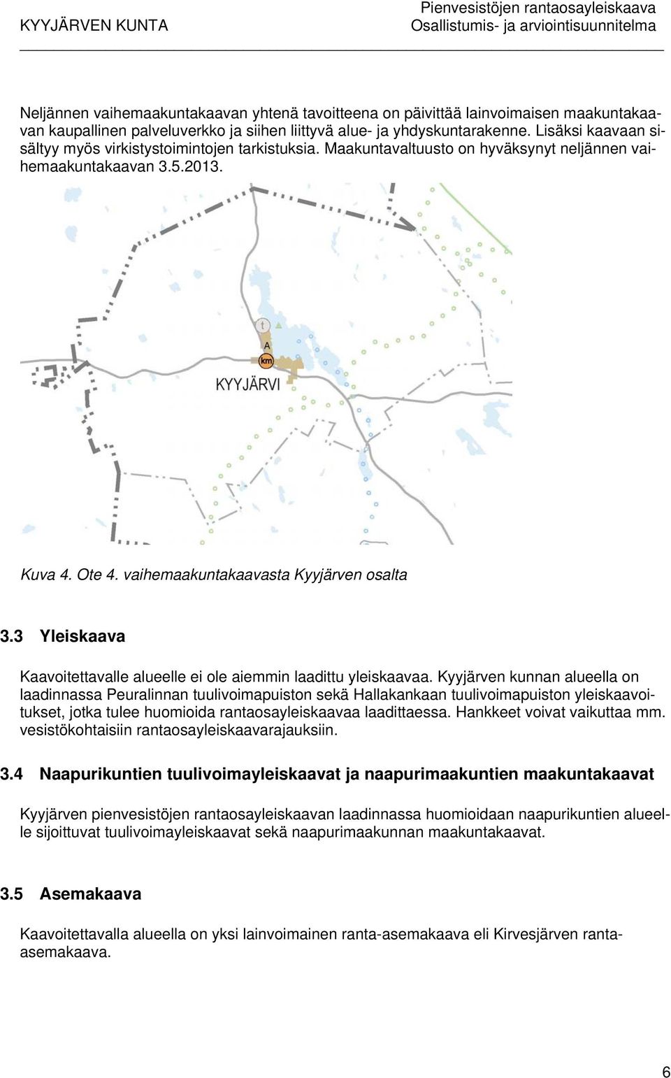 3 Yleiskaava Kaavoitettavalle alueelle ei ole aiemmin laadittu yleiskaavaa.