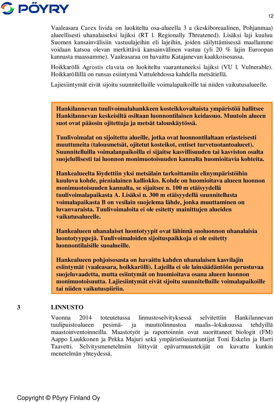 maassamme). Vaaleasaraa on havaittu Katajanevan kaakkoisosassa. Hoikkarölli Agrostis clavata on luokiteltu vaarantuneeksi lajiksi (VU l. Vulnerable).