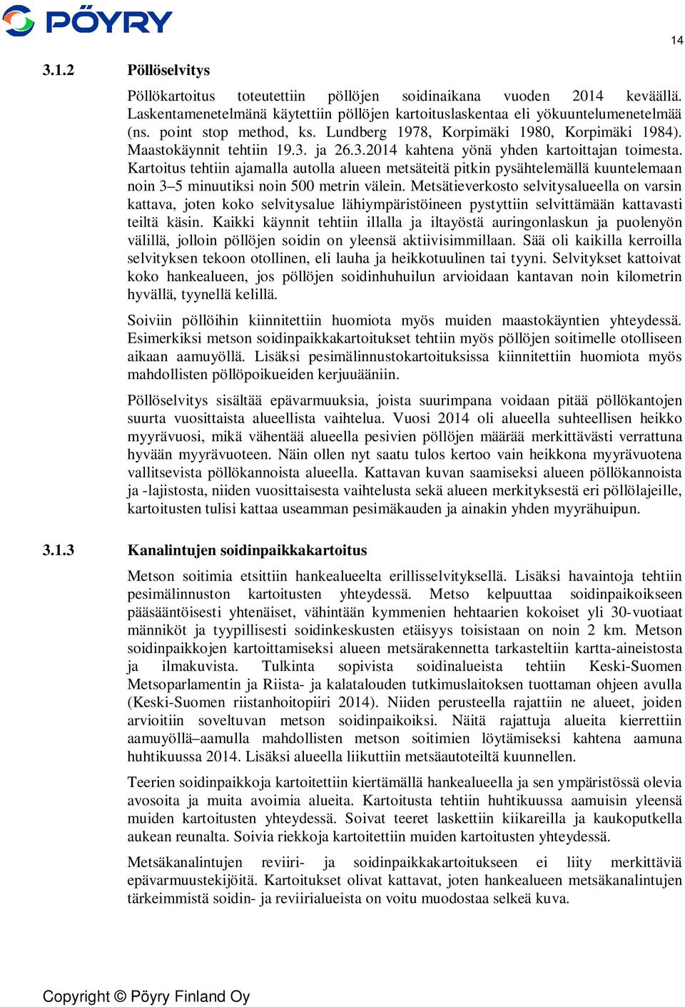 Kartoitus tehtiin ajamalla autolla alueen metsäteitä pitkin pysähtelemällä kuuntelemaan noin 3 5 minuutiksi noin 500 metrin välein.