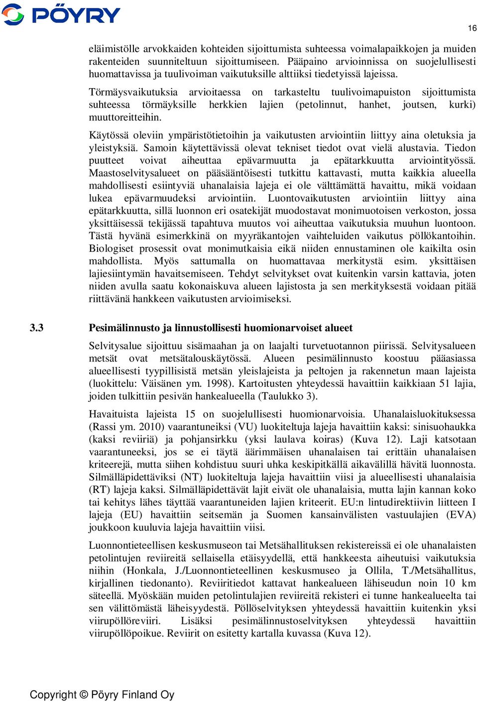 Törmäysvaikutuksia arvioitaessa on tarkasteltu tuulivoimapuiston sijoittumista suhteessa törmäyksille herkkien lajien (petolinnut, hanhet, joutsen, kurki) muuttoreitteihin.