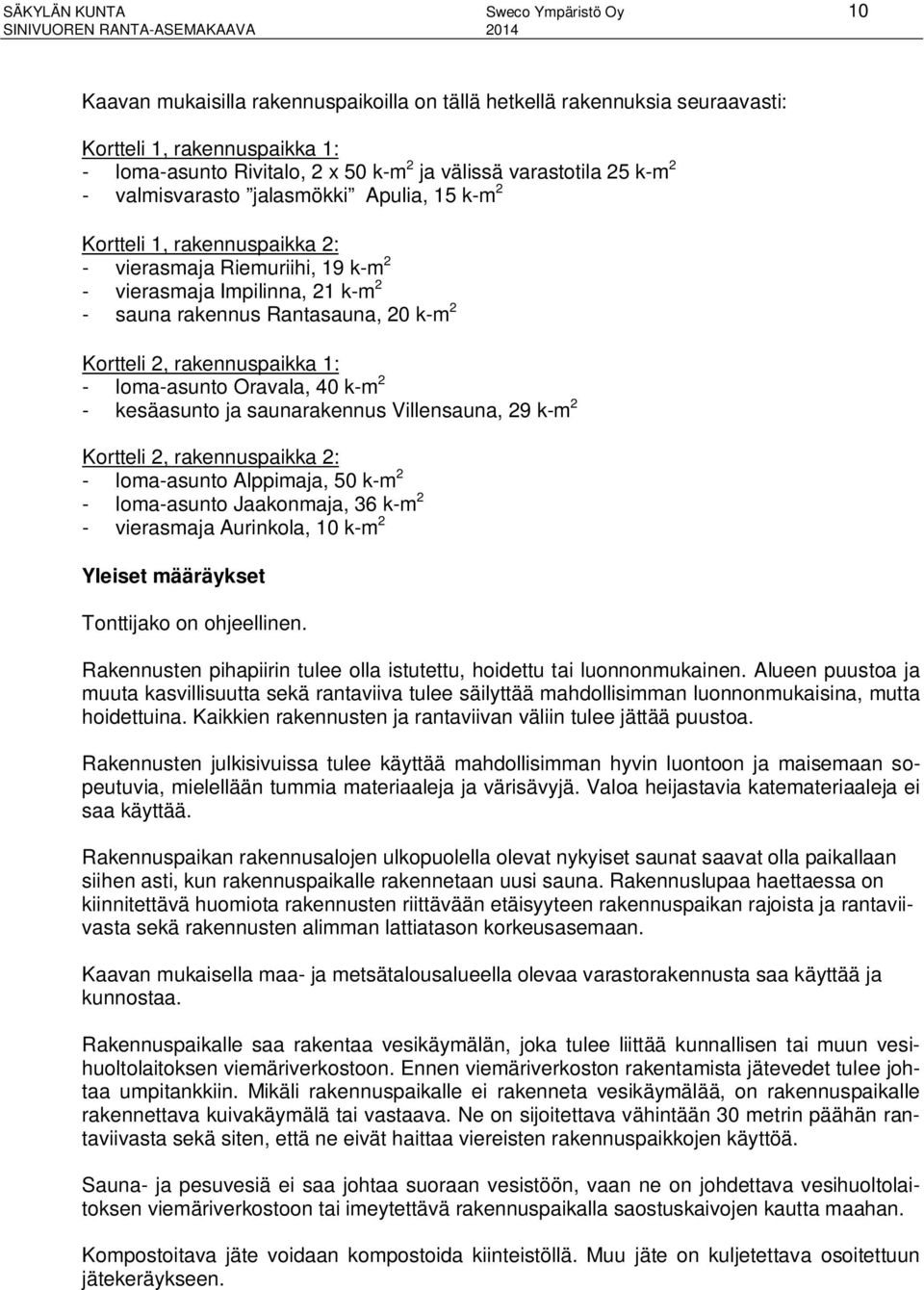 Kortteli 2, rakennuspaikka 1: - loma-asunto Oravala, 40 k-m 2 - kesäasunto ja saunarakennus Villensauna, 29 k-m 2 Kortteli 2, rakennuspaikka 2: - loma-asunto Alppimaja, 50 k-m 2 - loma-asunto