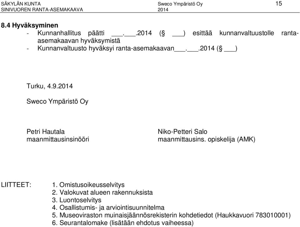 2014 Sweco Ympäristö Oy Petri Hautala maanmittausinsinööri Niko-Petteri Salo maanmittausins. opiskelija (AMK) LIITTEET: 1.