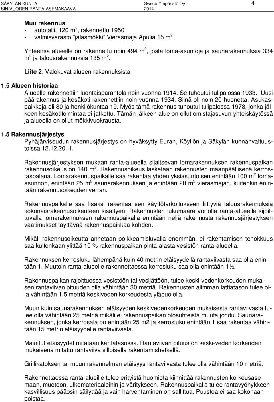 Se tuhoutui tulipalossa 1933. Uusi päärakennus ja kesäkoti rakennettiin noin vuonna 1934. Siinä oli noin 20 huonetta. Asukaspaikkoja oli 80 ja henkilökuntaa 19.