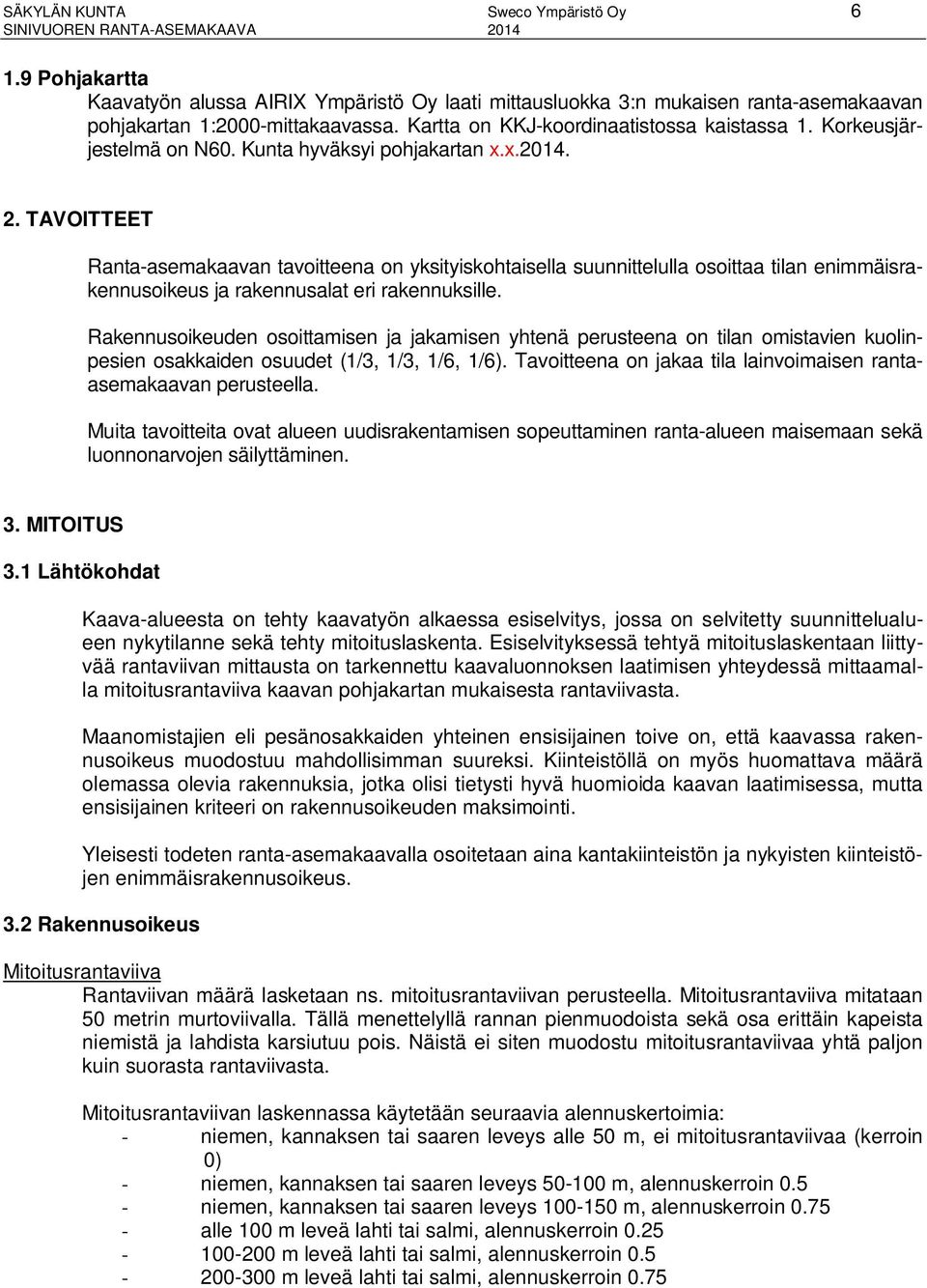 TAVOITTEET Ranta-asemakaavan tavoitteena on yksityiskohtaisella suunnittelulla osoittaa tilan enimmäisrakennusoikeus ja rakennusalat eri rakennuksille.