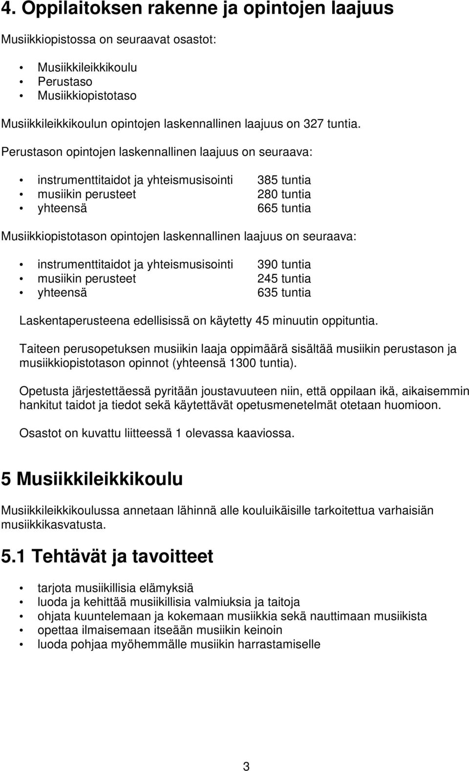 Perustason opintojen laskennallinen laajuus on seuraava: instrumenttitaidot ja yhteismusisointi 385 tuntia musiikin perusteet 280 tuntia yhteensä 665 tuntia Musiikkiopistotason opintojen