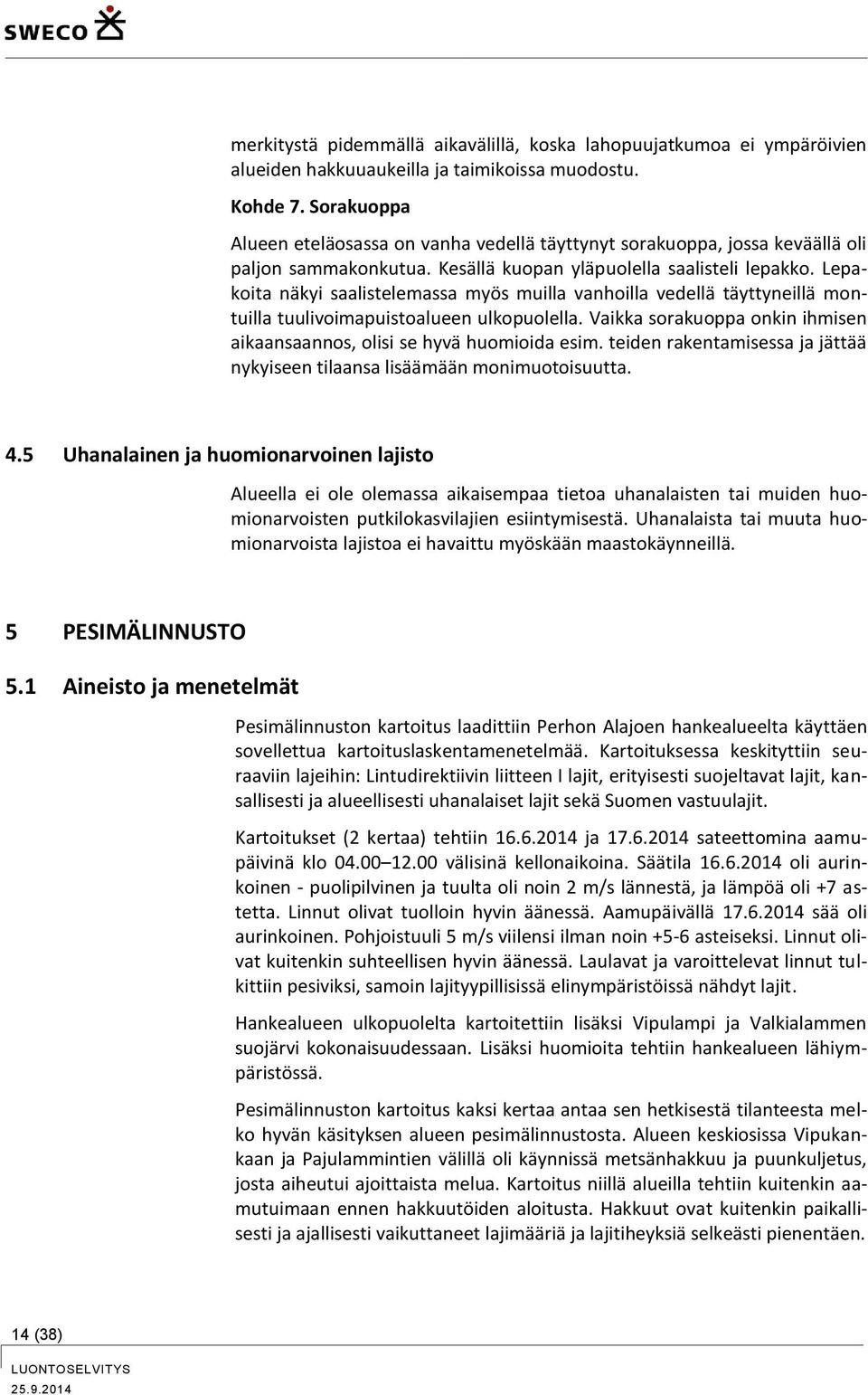 Lepakoita näkyi saalistelemassa myös muilla vanhoilla vedellä täyttyneillä montuilla tuulivoimapuistoalueen ulkopuolella. Vaikka sorakuoppa onkin ihmisen aikaansaannos, olisi se hyvä huomioida esim.