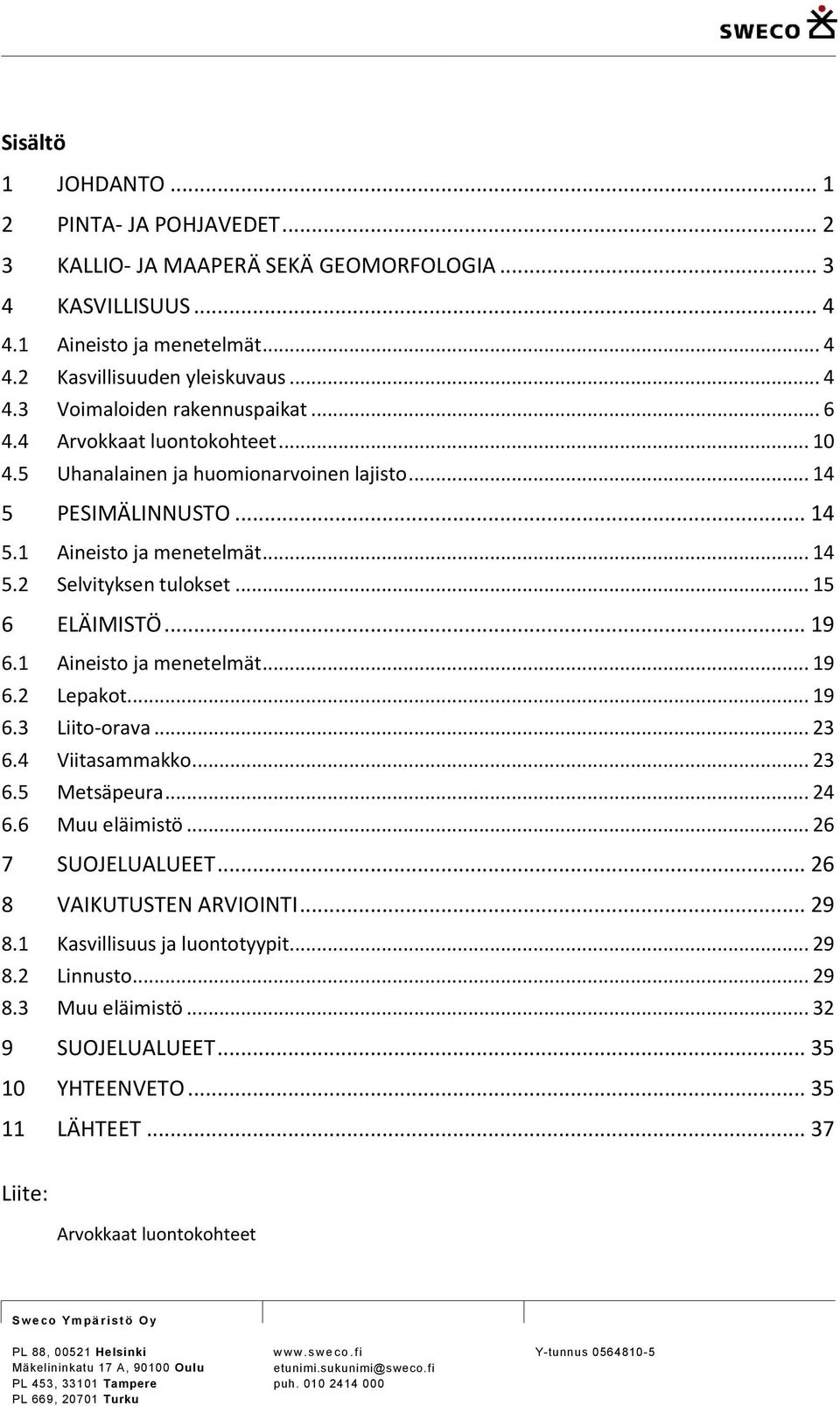 1 Aineisto ja menetelmät... 19 6.2 Lepakot... 19 6.3 Liito-orava... 23 6.4 Viitasammakko... 23 6.5 Metsäpeura... 24 6.6 Muu eläimistö... 26 7 SUOJELUALUEET... 26 8 VAIKUTUSTEN ARVIOINTI... 29 8.