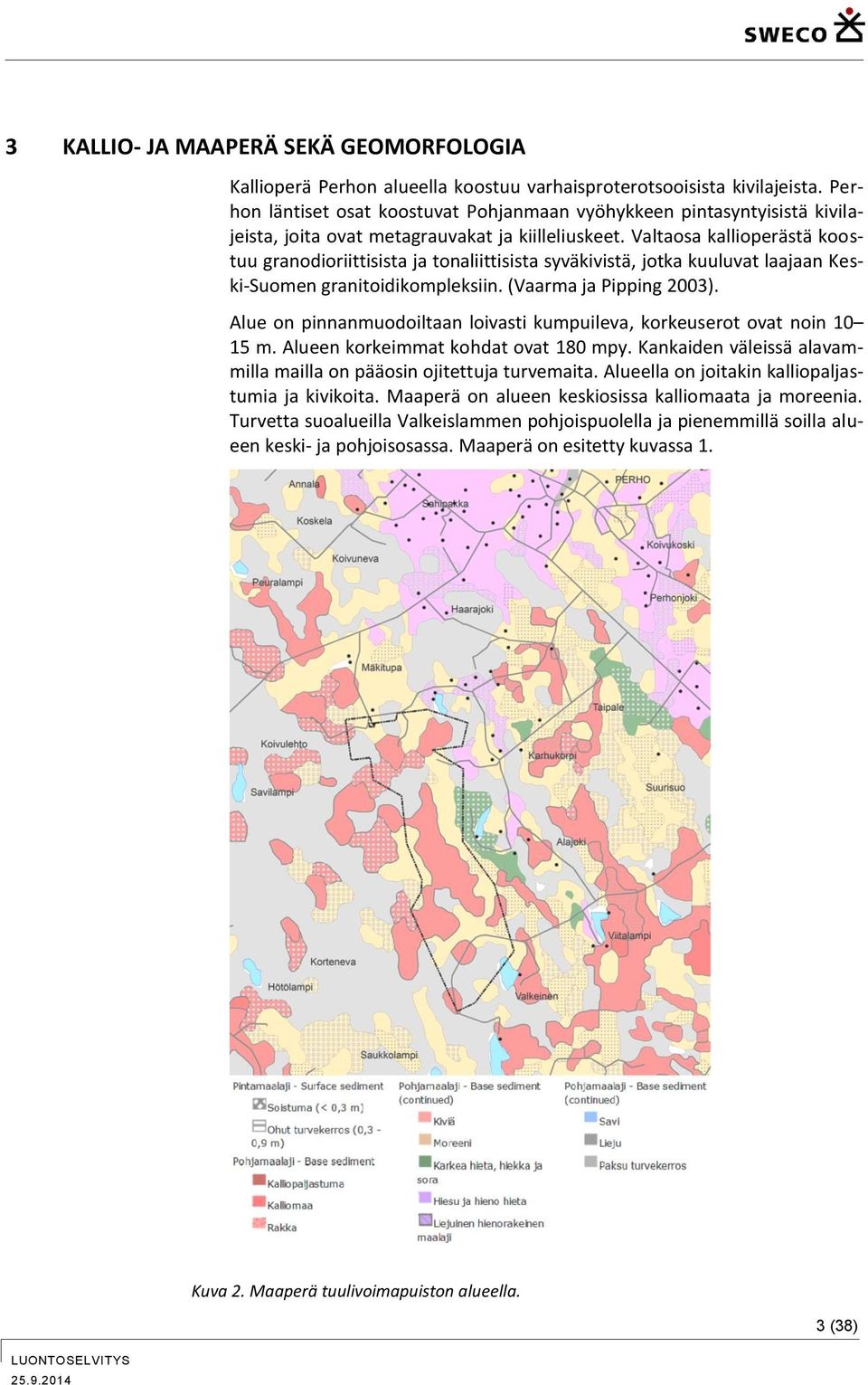 Valtaosa kallioperästä koostuu granodioriittisista ja tonaliittisista syväkivistä, jotka kuuluvat laajaan Keski-Suomen granitoidikompleksiin. (Vaarma ja Pipping 2003).