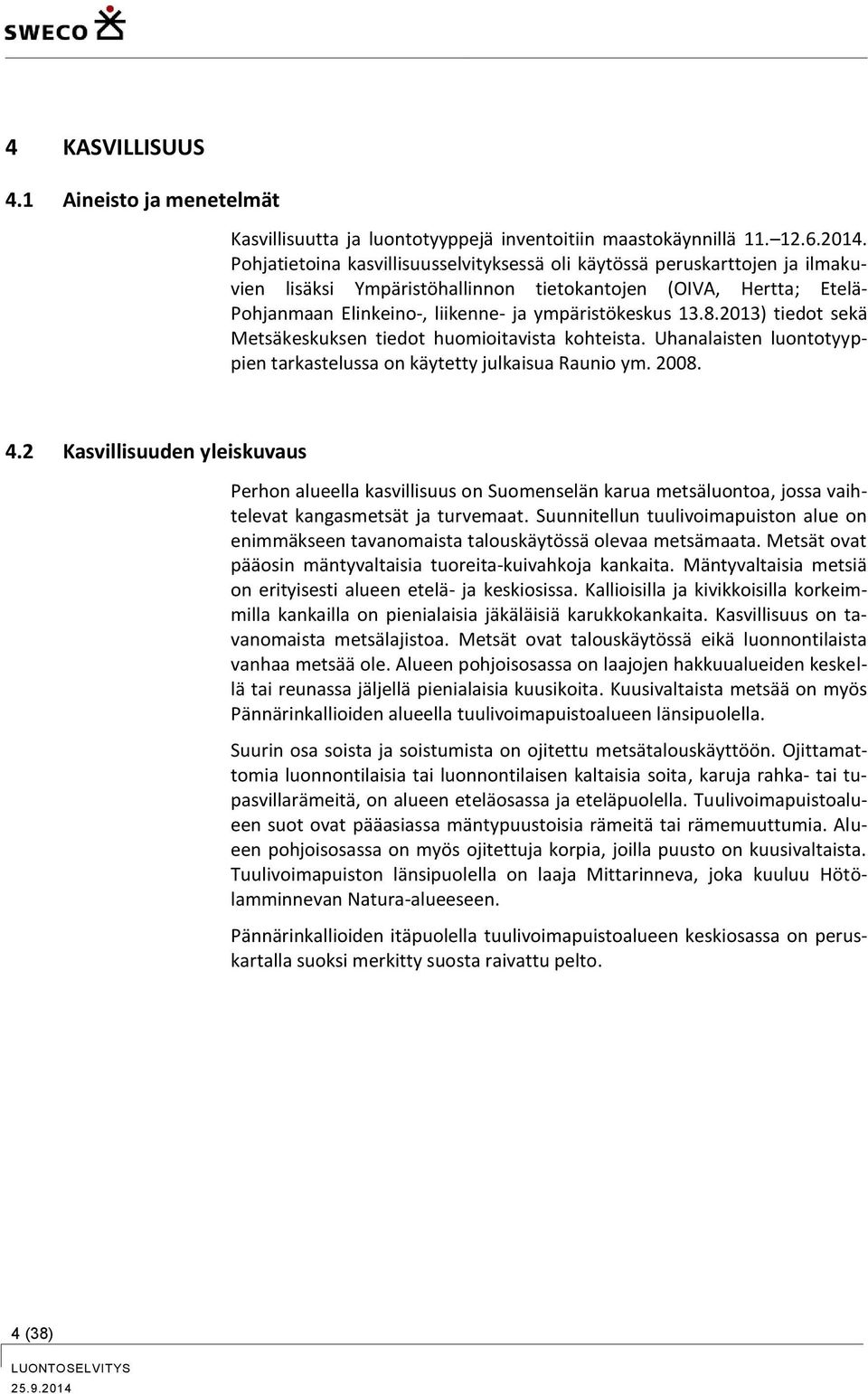 8.2013) tiedot sekä Metsäkeskuksen tiedot huomioitavista kohteista. Uhanalaisten luontotyyppien tarkastelussa on käytetty julkaisua Raunio ym. 2008. 4.