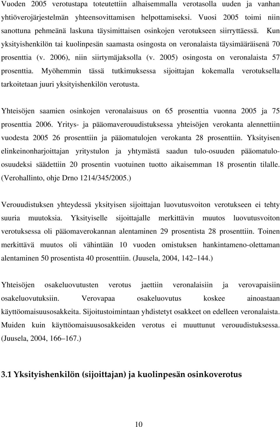 Kun yksityishenkilön tai kuolinpesän saamasta osingosta on veronalaista täysimääräisenä 70 prosenttia (v. 2006), niin siirtymäjaksolla (v. 2005) osingosta on veronalaista 57 prosenttia.