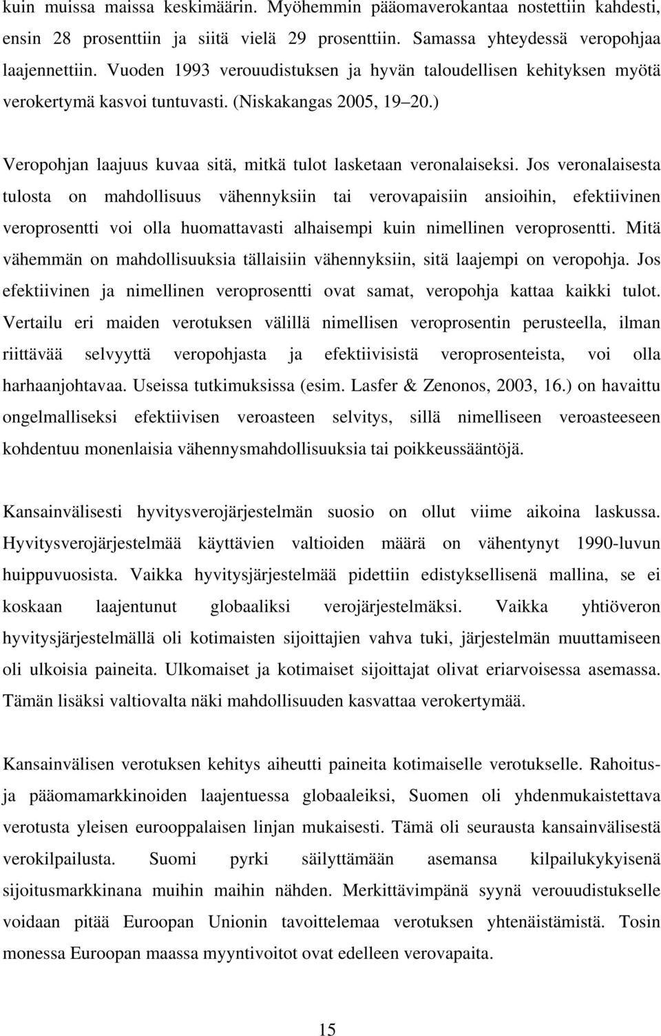 Jos veronalaisesta tulosta on mahdollisuus vähennyksiin tai verovapaisiin ansioihin, efektiivinen veroprosentti voi olla huomattavasti alhaisempi kuin nimellinen veroprosentti.