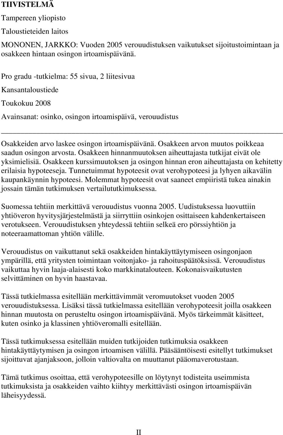 Osakkeen arvon muutos poikkeaa saadun osingon arvosta. Osakkeen hinnanmuutoksen aiheuttajasta tutkijat eivät ole yksimielisiä.