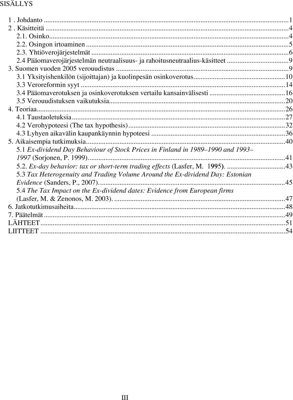 ..16 3.5 Verouudistuksen vaikutuksia...20 4. Teoriaa...26 4.1 Taustaoletuksia...27 4.2 Verohypoteesi (The tax hypothesis)...32 4.3 Lyhyen aikavälin kaupankäynnin hypoteesi...36 5.