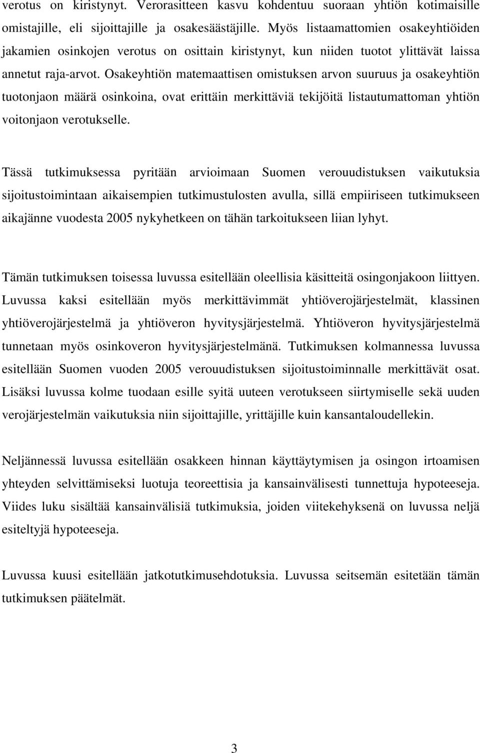 Osakeyhtiön matemaattisen omistuksen arvon suuruus ja osakeyhtiön tuotonjaon määrä osinkoina, ovat erittäin merkittäviä tekijöitä listautumattoman yhtiön voitonjaon verotukselle.