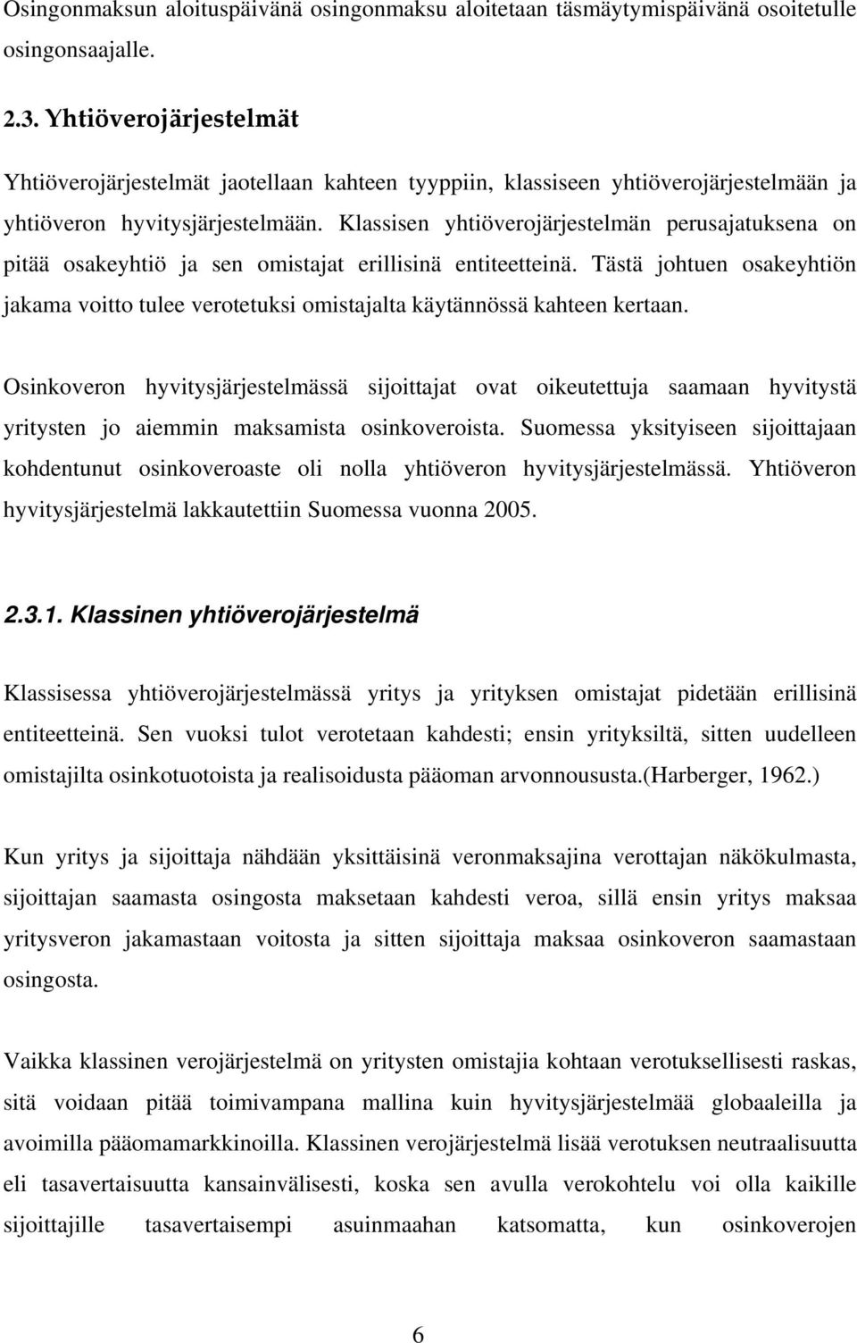 Klassisen yhtiöverojärjestelmän perusajatuksena on pitää osakeyhtiö ja sen omistajat erillisinä entiteetteinä.