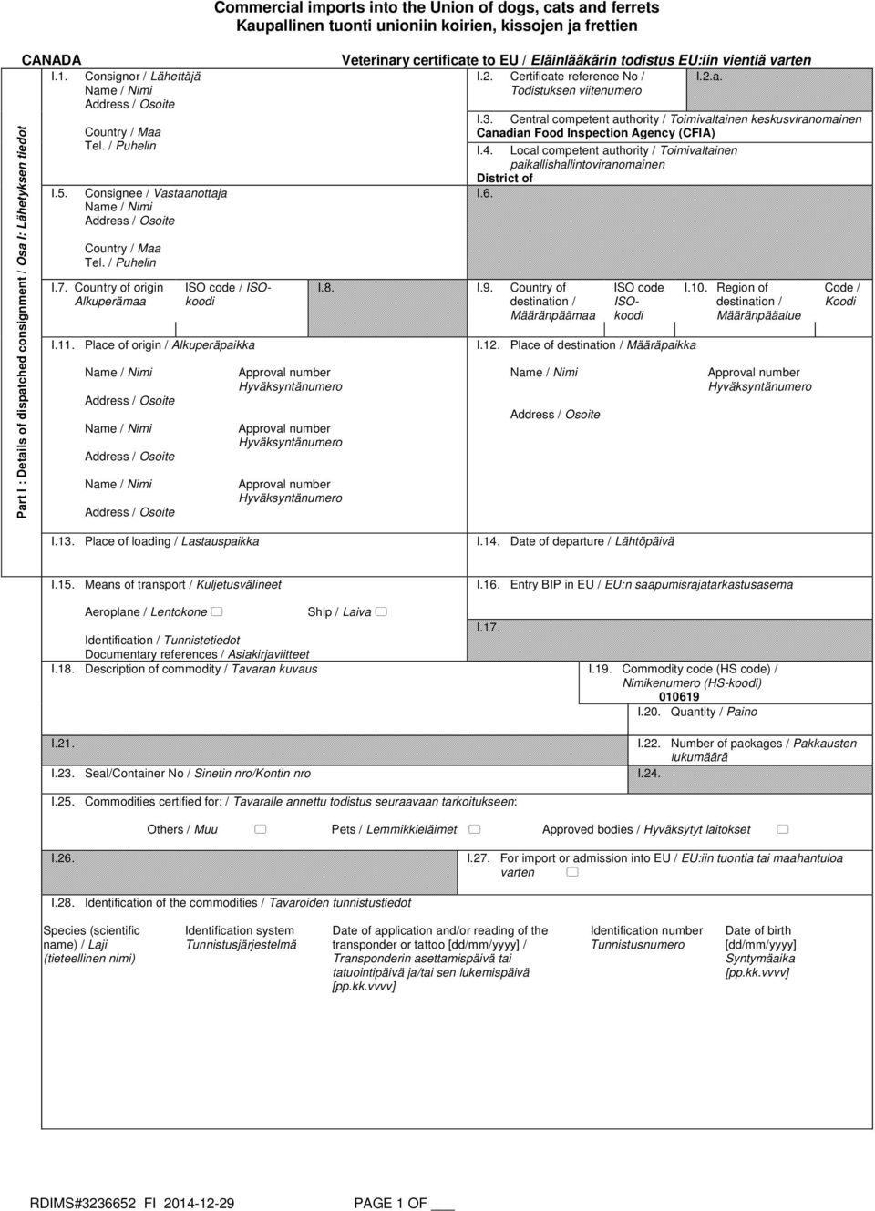 Place of origin / Alkuperäpaikka Veterinary certificate to EU / Eläinlääkärin todistus EU:iin vientiä varten I.2. Certificate reference No / I.2.a. Todistuksen viitenumero I.8. I.9.