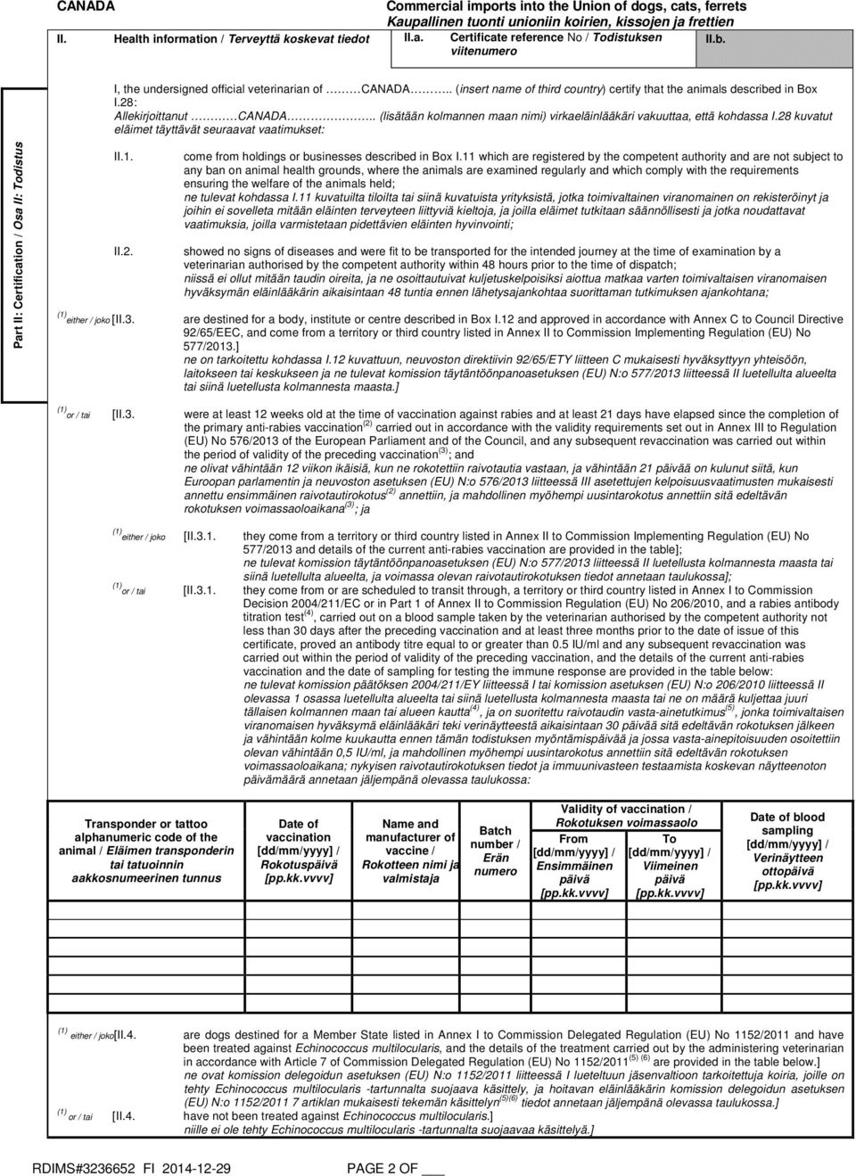 . (lisätään kolmannen maan nimi) virkaeläinlääkäri vakuuttaa, että kohdassa I.28 kuvatut eläimet täyttävät seuraavat vaatimukset: Part II: Certification / Osa II: Todistus II.1. II.2. come from holdings or businesses described in Box I.