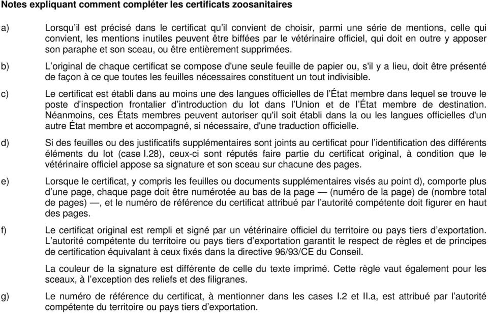 b) L original de chaque certificat se compose d'une seule feuille de papier ou, s'il y a lieu, doit être présenté de façon à ce que toutes les feuilles nécessaires constituent un tout indivisible.