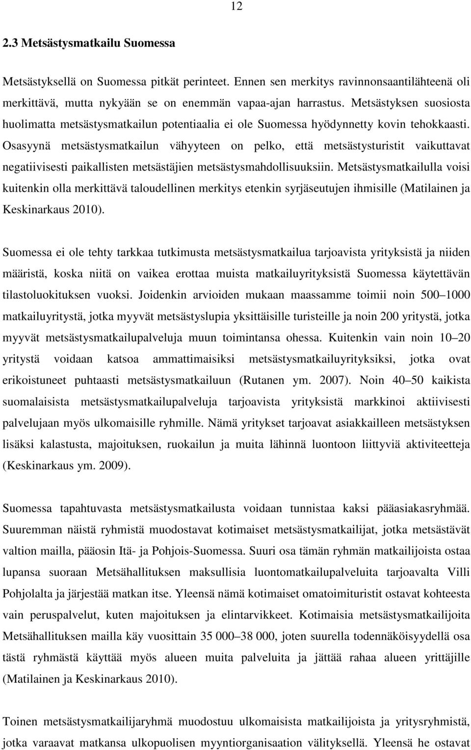 Osasyynä metsästysmatkailun vähyyteen on pelko, että metsästysturistit vaikuttavat negatiivisesti paikallisten metsästäjien metsästysmahdollisuuksiin.