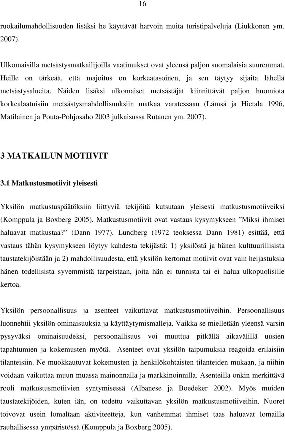 Näiden lisäksi ulkomaiset metsästäjät kiinnittävät paljon huomiota korkealaatuisiin metsästysmahdollisuuksiin matkaa varatessaan (Lämsä ja Hietala 1996, Matilainen ja Pouta-Pohjosaho 2003 julkaisussa