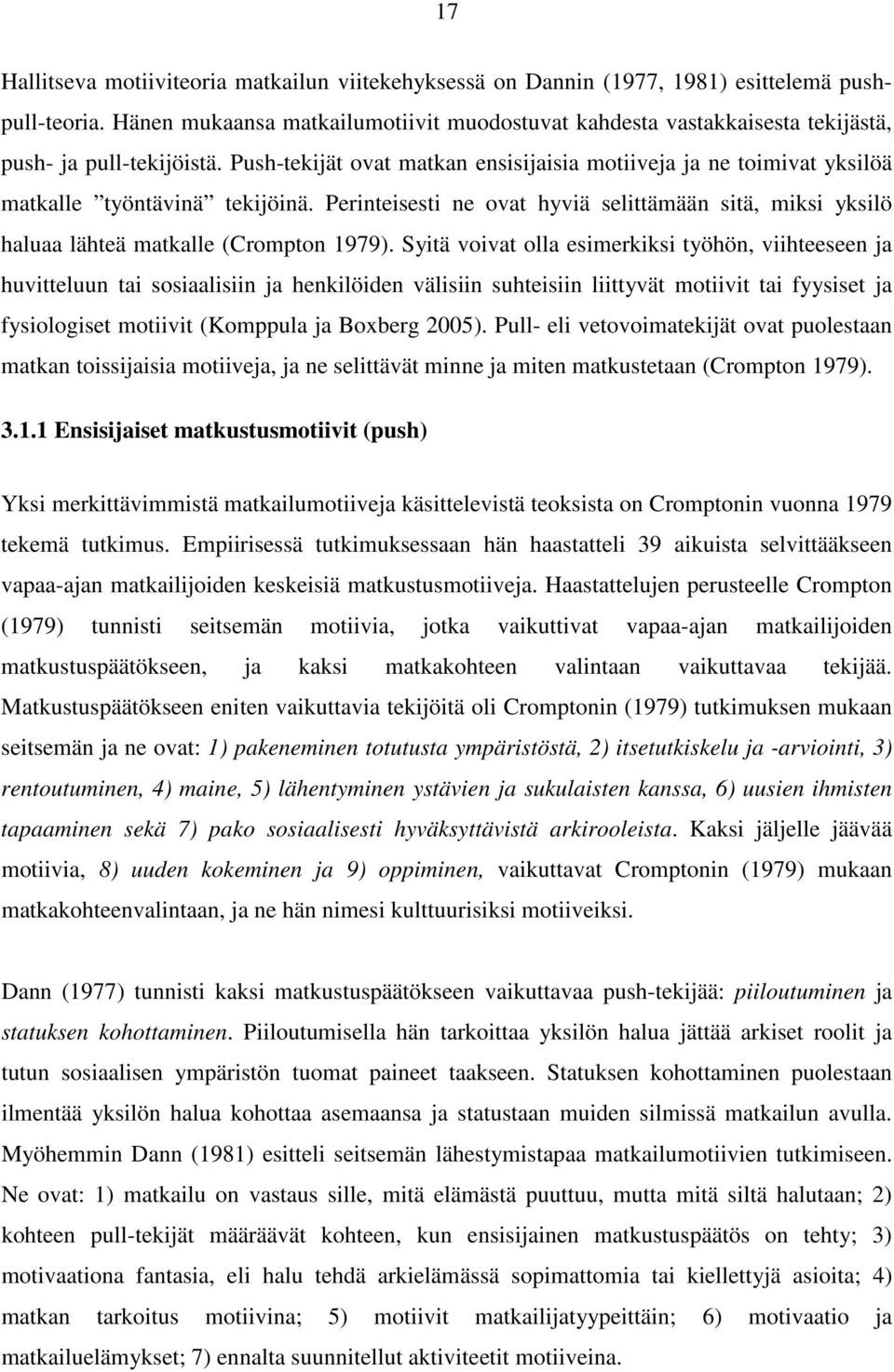 Push-tekijät ovat matkan ensisijaisia motiiveja ja ne toimivat yksilöä matkalle työntävinä tekijöinä. Perinteisesti ne ovat hyviä selittämään sitä, miksi yksilö haluaa lähteä matkalle (Crompton 1979).