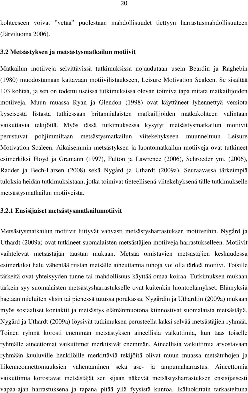 Motivation Scaleen. Se sisältää 103 kohtaa, ja sen on todettu useissa tutkimuksissa olevan toimiva tapa mitata matkailijoiden motiiveja.