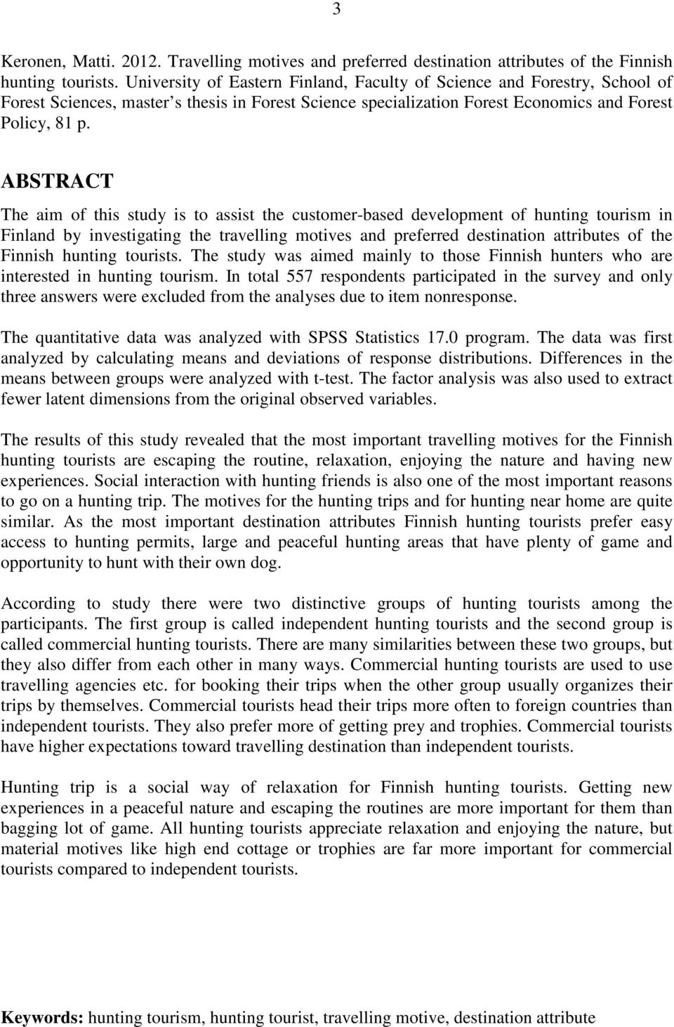 ABSTRACT The aim of this study is to assist the customer-based development of hunting tourism in Finland by investigating the travelling motives and preferred destination attributes of the Finnish