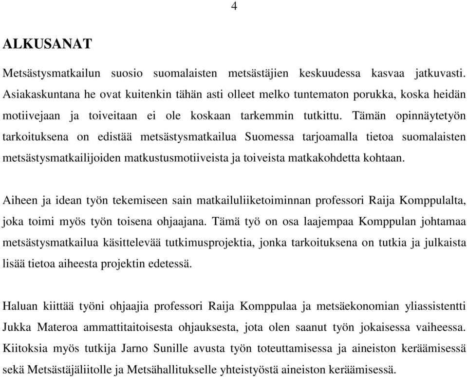 Tämän opinnäytetyön tarkoituksena on edistää metsästysmatkailua Suomessa tarjoamalla tietoa suomalaisten metsästysmatkailijoiden matkustusmotiiveista ja toiveista matkakohdetta kohtaan.