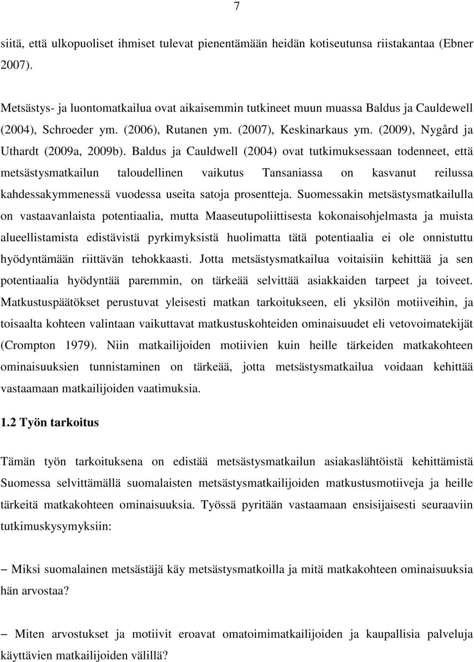 Baldus ja Cauldwell (2004) ovat tutkimuksessaan todenneet, että metsästysmatkailun taloudellinen vaikutus Tansaniassa on kasvanut reilussa kahdessakymmenessä vuodessa useita satoja prosentteja.