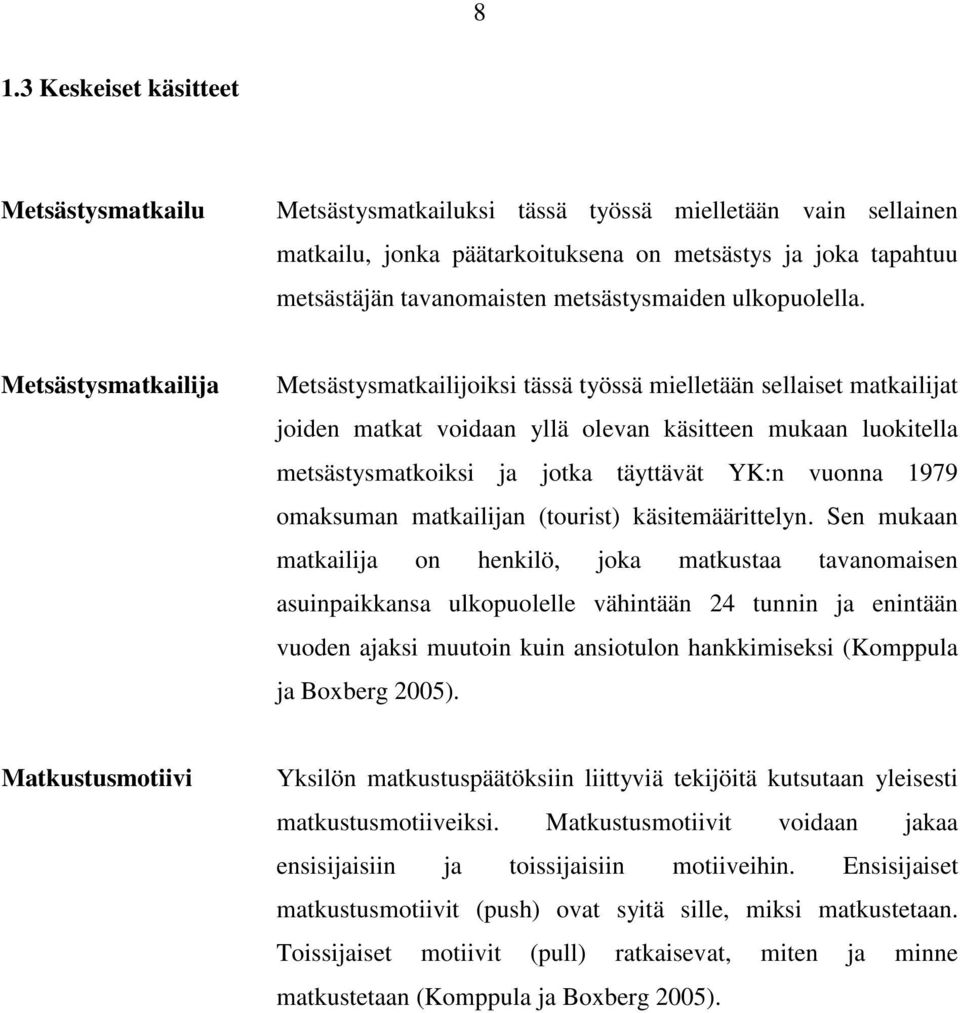 Metsästysmatkailija Metsästysmatkailijoiksi tässä työssä mielletään sellaiset matkailijat joiden matkat voidaan yllä olevan käsitteen mukaan luokitella metsästysmatkoiksi ja jotka täyttävät YK:n