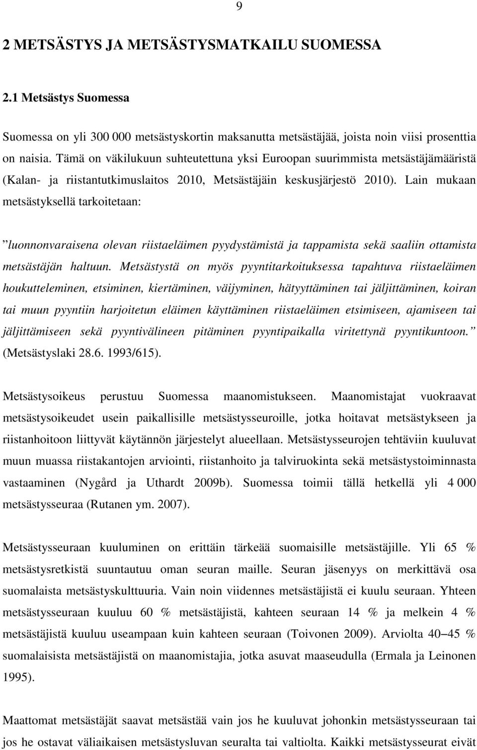 Lain mukaan metsästyksellä tarkoitetaan: luonnonvaraisena olevan riistaeläimen pyydystämistä ja tappamista sekä saaliin ottamista metsästäjän haltuun.