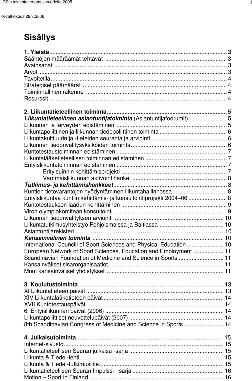 .. 5 Liikuntapoliittinen ja liikunnan tiedepoliittinen toiminta... 6 Liikuntakulttuurin ja -tieteiden seuranta ja arviointi... 6 Liikunnan tiedonvälitysyksiköiden toiminta.