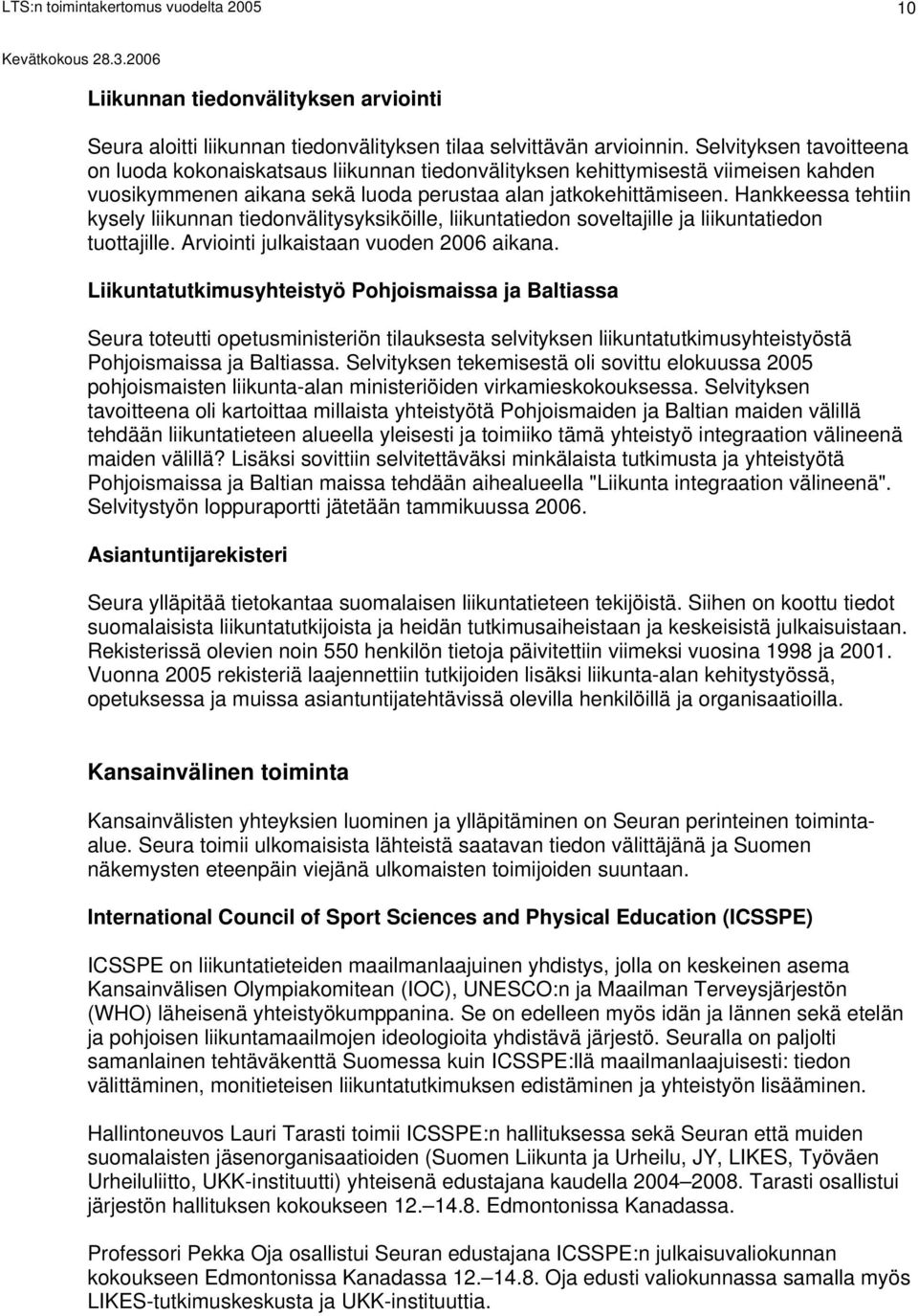 Hankkeessa tehtiin kysely liikunnan tiedonvälitysyksiköille, liikuntatiedon soveltajille ja liikuntatiedon tuottajille. Arviointi julkaistaan vuoden 2006 aikana.