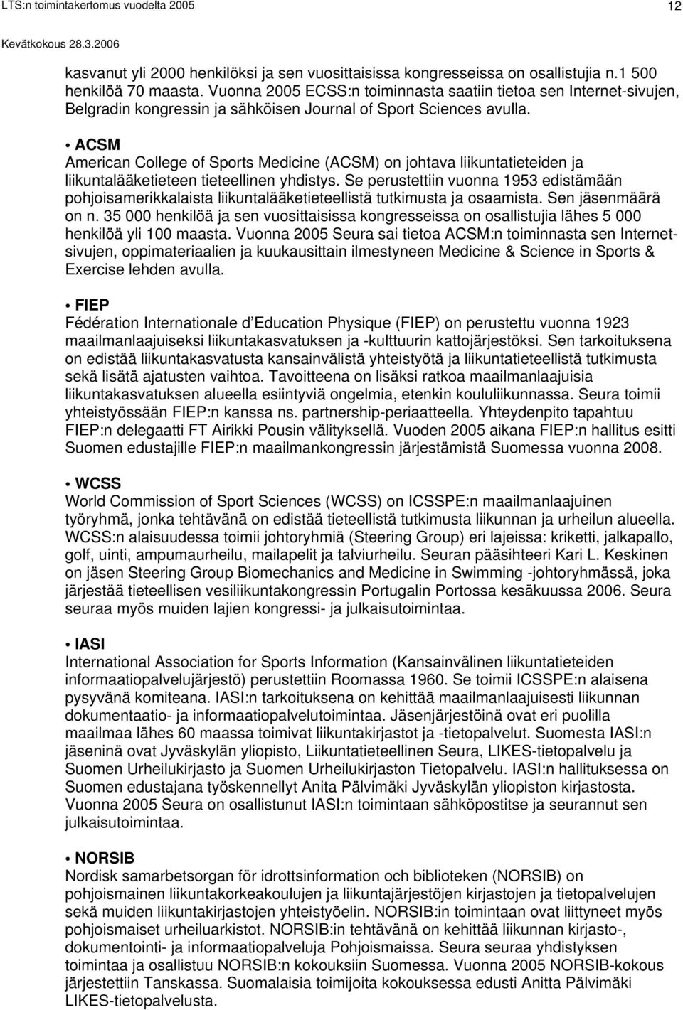 ACSM American College of Sports Medicine (ACSM) on johtava liikuntatieteiden ja liikuntalääketieteen tieteellinen yhdistys.