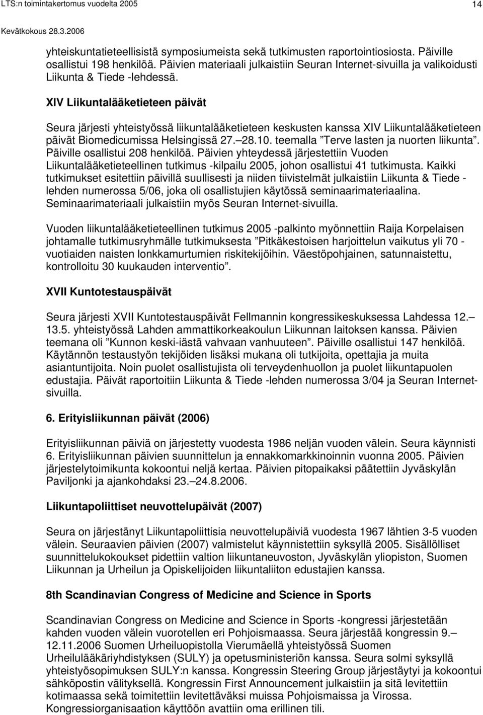 XIV Liikuntalääketieteen päivät Seura järjesti yhteistyössä liikuntalääketieteen keskusten kanssa XIV Liikuntalääketieteen päivät Biomedicumissa Helsingissä 27. 28.10.