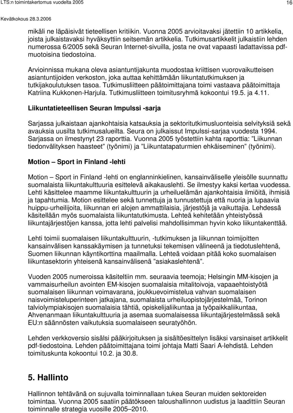 Arvioinnissa mukana oleva asiantuntijakunta muodostaa kriittisen vuorovaikutteisen asiantuntijoiden verkoston, joka auttaa kehittämään liikuntatutkimuksen ja tutkijakoulutuksen tasoa.