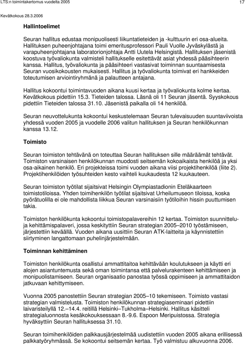 Hallituksen jäsenistä koostuva työvaliokunta valmisteli hallitukselle esitettävät asiat yhdessä pääsihteerin kanssa.