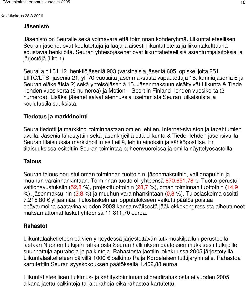 Seuran yhteisöjäsenet ovat liikuntatieteellisiä asiantuntijalaitoksia ja järjestöjä (liite 1). Seuralla oli 31.12.