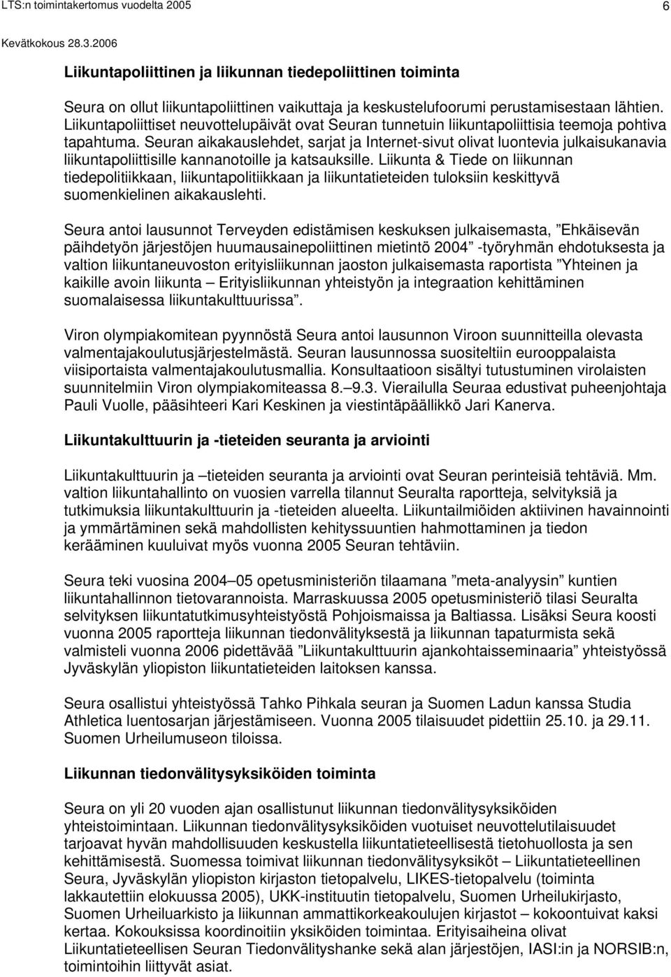 Seuran aikakauslehdet, sarjat ja Internet-sivut olivat luontevia julkaisukanavia liikuntapoliittisille kannanotoille ja katsauksille.