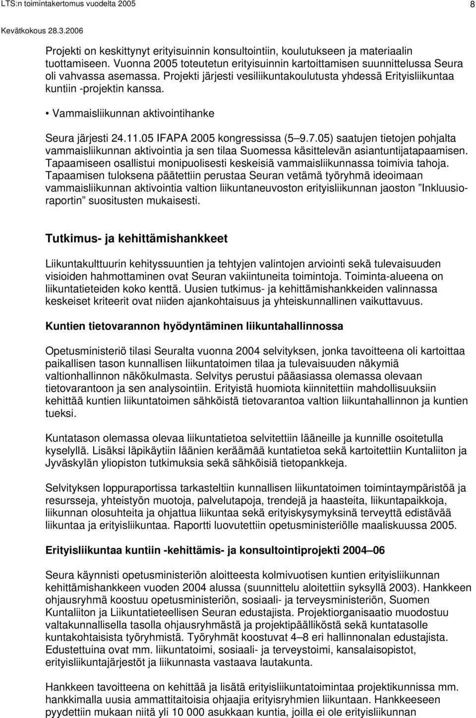05) saatujen tietojen pohjalta vammaisliikunnan aktivointia ja sen tilaa Suomessa käsittelevän asiantuntijatapaamisen.