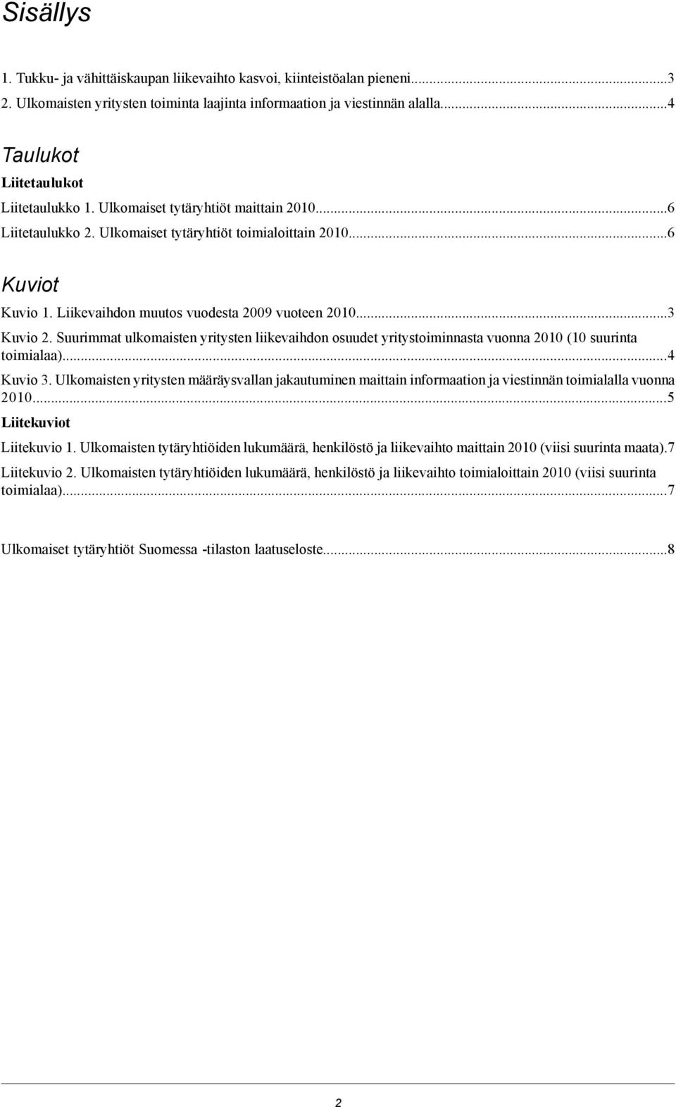 Liikevaihdon muutos vuodesta 2009 vuoteen 2010...3 Kuvio 2. Suurimmat ulkomaisten yritysten liikevaihdon osuudet yritystoiminnasta vuonna 2010 (10 suurinta toimialaa)...4 Kuvio 3.