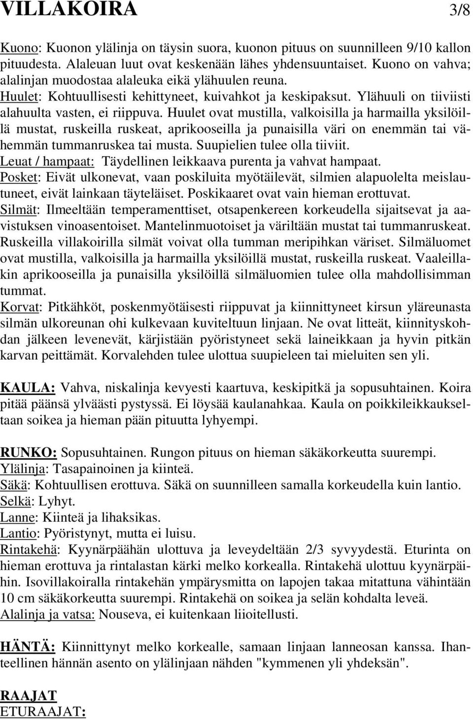 Huulet ovat mustilla, valkoisilla ja harmailla yksilöillä mustat, ruskeilla ruskeat, aprikooseilla ja punaisilla väri on enemmän tai vähemmän tummanruskea tai musta. Suupielien tulee olla tiiviit.