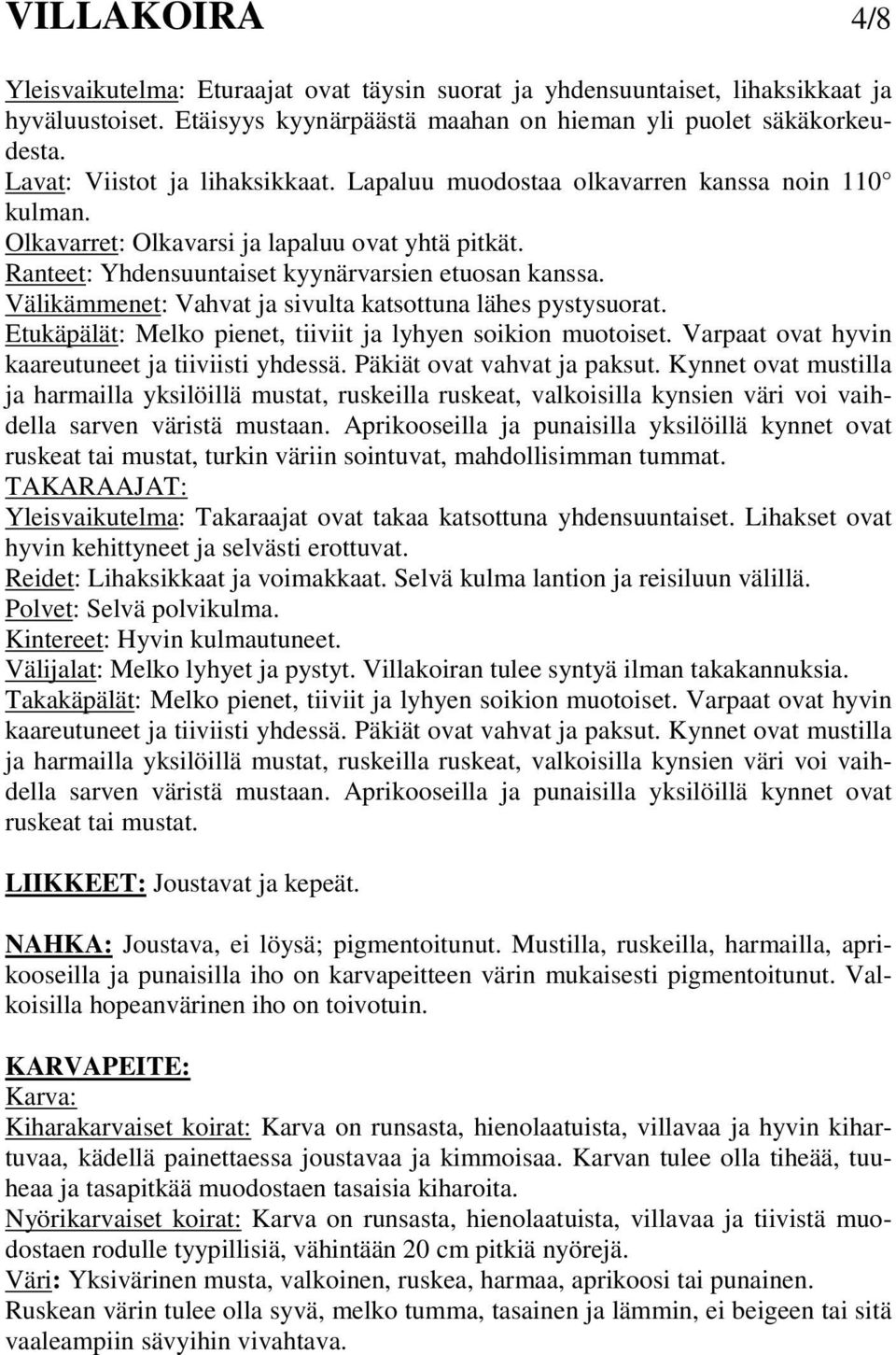 Välikämmenet: Vahvat ja sivulta katsottuna lähes pystysuorat. Etukäpälät: Melko pienet, tiiviit ja lyhyen soikion muotoiset. Varpaat ovat hyvin kaareutuneet ja tiiviisti yhdessä.