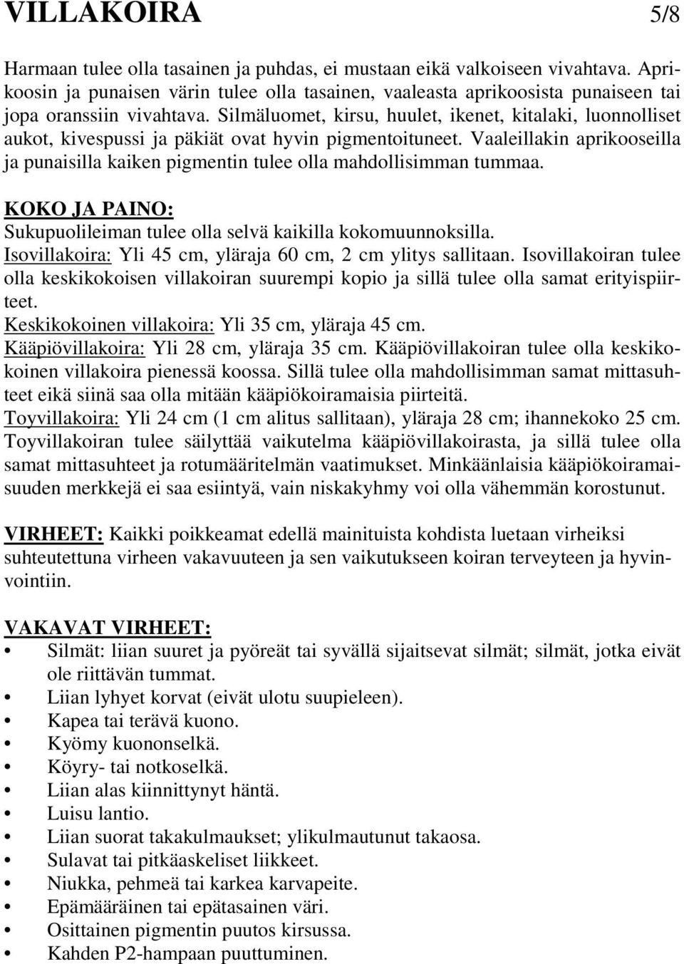 Silmäluomet, kirsu, huulet, ikenet, kitalaki, luonnolliset aukot, kivespussi ja päkiät ovat hyvin pigmentoituneet.