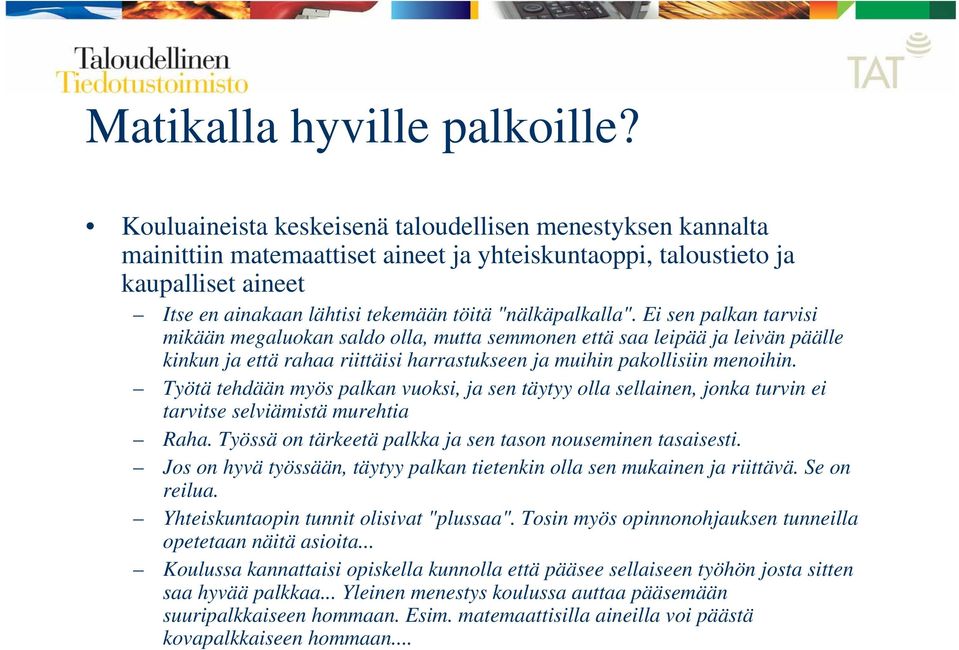 "nälkäpalkalla". Ei sen palkan tarvisi mikään megaluokan saldo olla, mutta semmonen että saa leipää ja leivän päälle kinkun ja että rahaa riittäisi harrastukseen ja muihin pakollisiin menoihin.