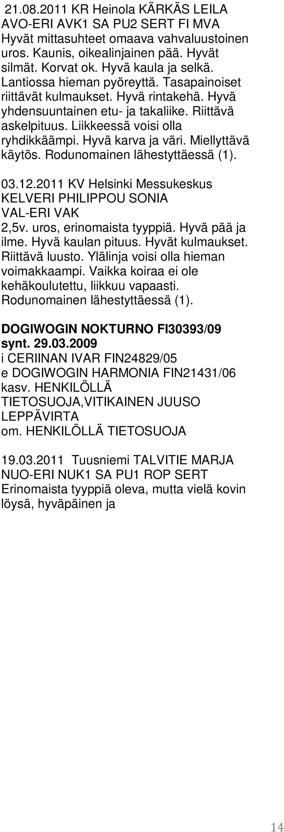 Miellyttävä käytös. Rodunomainen 03.12.2011 KV Helsinki Messukeskus KELVERI PHILIPPOU SONIA VAL-ERI VAK 2,5v. uros, erinomaista tyyppiä. Hyvä pää ja ilme. Hyvä kaulan pituus. Hyvät kulmaukset.