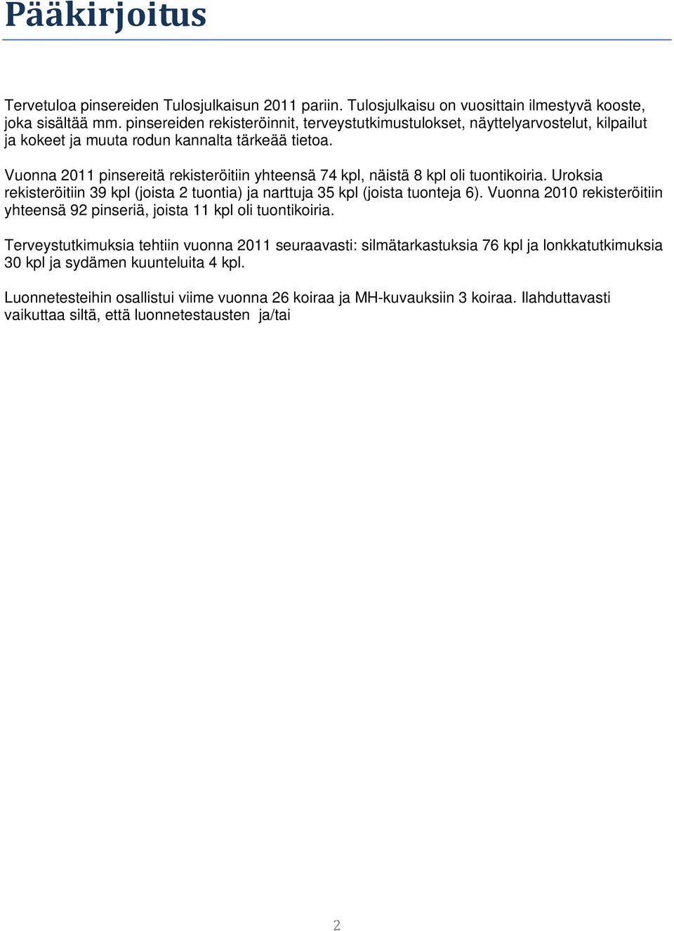 Vuonna 2011 pinsereitä rekisteröitiin yhteensä 74 kpl, näistä 8 kpl oli tuontikoiria. Uroksia rekisteröitiin 39 kpl (joista 2 tuontia) ja narttuja 35 kpl (joista tuonteja 6).