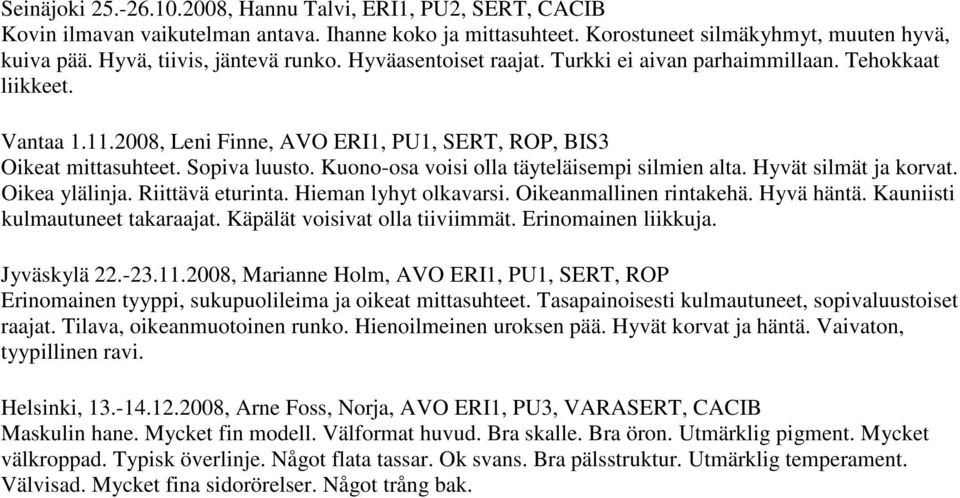 Kuono-osa voisi olla täyteläisempi silmien alta. Hyvät silmät ja korvat. Oikea ylälinja. Riittävä eturinta. Hieman lyhyt olkavarsi. Oikeanmallinen rintakehä. Hyvä häntä.